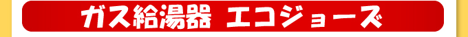ガス給湯器エコジョーズ